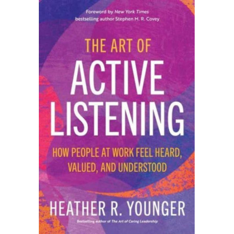 The Art of Active Listening: How People at Work Feel Heard, Valued, and Understood
