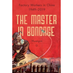 The Master in Bondage: Factory Workers in China, 1949-2019