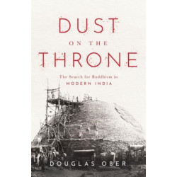 Dust on the Throne: The Search for Buddhism in Modern India