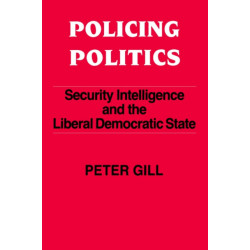 Policing Politics: Security Intelligence and the Liberal Democratic State