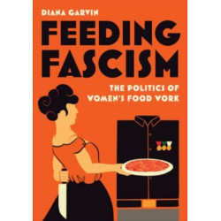 Feeding Fascism: The Politics of Women's Food Work