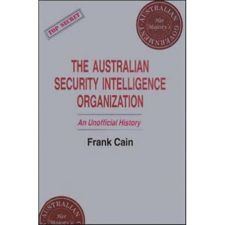 The Australian Security Intelligence Organization: An Unofficial History
