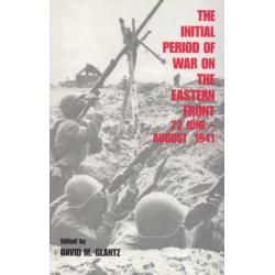 The Initial Period of War on the Eastern Front, 22 June - August 1941: Proceedings Fo the Fourth Art of War Symposium, Garmisch, October, 1987