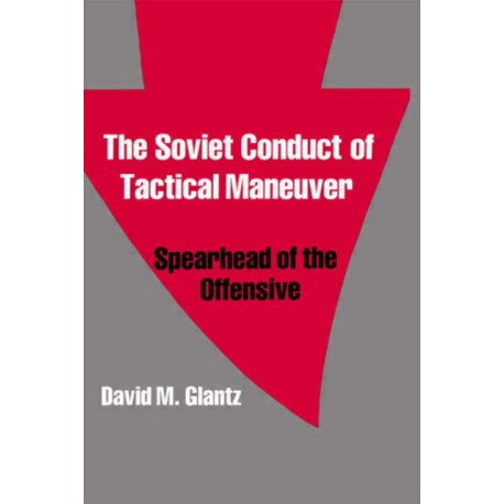 The Soviet Conduct of Tactical Maneuver: Spearhead of the Offensive