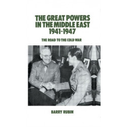 The Great Powers in the Middle East 1941-1947: The Road to the Cold War