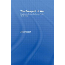 The Prospect of War: The British Defence Policy 1847-1942