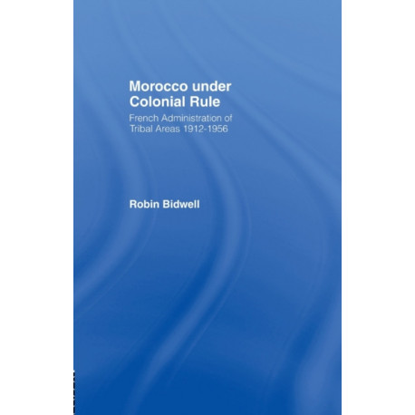 Morocco Under Colonial Rule: French Administration of Tribal Areas 1912-1956