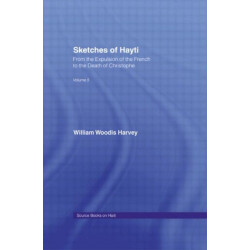 Sketches of Hayti: From the Expulsion of the French to the Death of Christophe