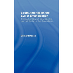 South America on the Eve of Emancipation: The Southern Spanish Colonies in the Last Half-Century of their Dependence