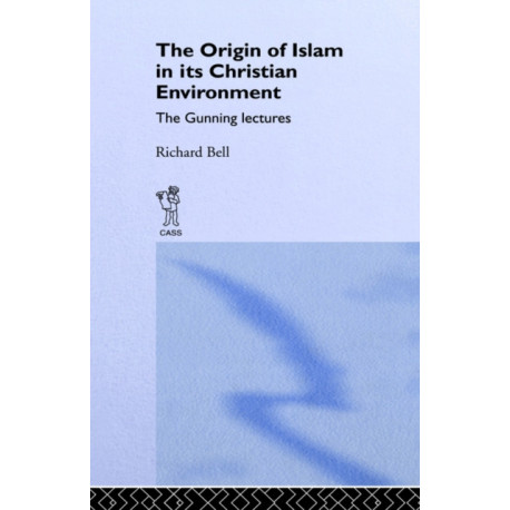 The Origin of Islam in Its Christian Environment: The Gunning Lectures Edinburgh University, 1925