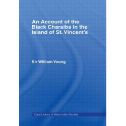 An Account of the Black Charaibs in the Island of St Vincent's: Charaib Treaty of 1773, and Other Original Documents