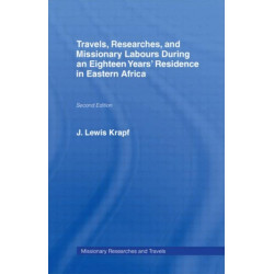 Travels, Researches and Missionary Labours During an Eighteen Years' Residence in Eastern Africa: During an Eighteen Years' Residence in Eastern Africa