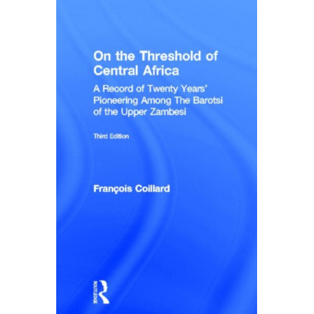 On the Threshold of Central Africa (1897): A Record of Twenty Years Pioneering Among the Barotsi of the Upper...