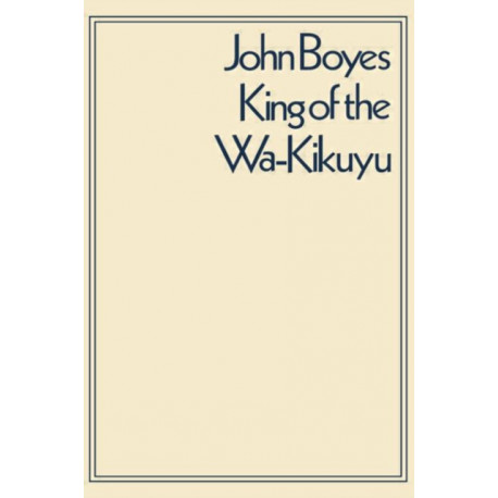 King of the Wa-Kikuyu: A True Story of Travel and Adventure in Africa