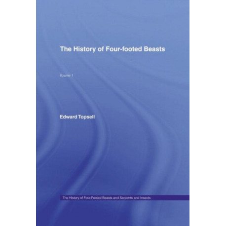 The History of Four-Footed Beasts and Serpents and Insects: Volume I: Four-Footed Beasts