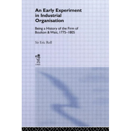 An Early Experiment in Industrial Organization: History of the Firm of Boulton and Watt 1775-1805