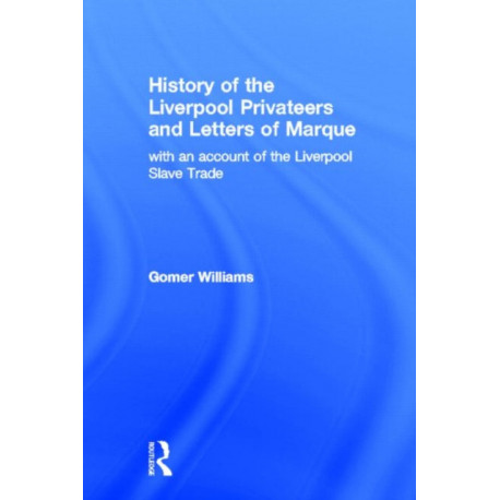 History of the Liverpool Privateers and Letter of Marque: with an account of the Liverpool Slave Trade