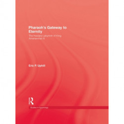 Pharoah'S Gateway To Eternity: The Hawara Labyrinth of King Amenemhat III