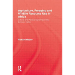 Agriculture Foraging and Wildlife Resource Use in Africa: Cultural and Political Dynamics in the Zambezi Valley