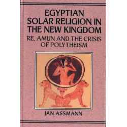 Egyptian Solar Religion in the New Kingdom: RE, Amun and the Crisis of Polytheism