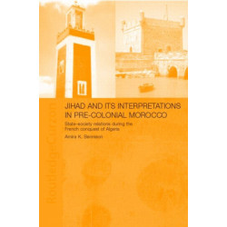 Jihad and its Interpretation in Pre-Colonial Morocco: State-Society Relations during the French Conquest of Algeria