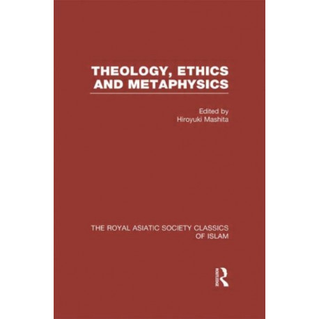 Theology, Ethics and Metaphysics: Royal Asiatic Society Classics of Islam