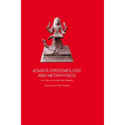 Advaita Epistemology and Metaphysics: An Outline of Indian Non-Realism