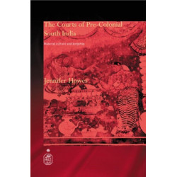 The Courts of Pre-Colonial South India: Material Culture and Kingship