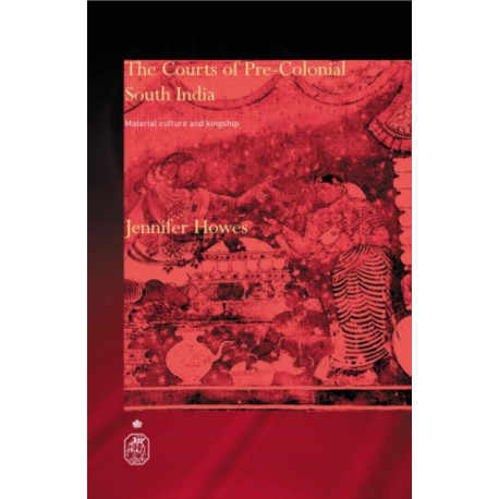 The Courts of Pre-Colonial South India: Material Culture and Kingship