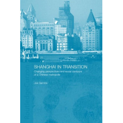 Shanghai in Transition: Changing Perspectives and Social Contours of a Chinese Metropolis