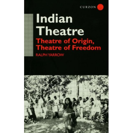 Indian Theatre: Theatre of Origin, Theatre of Freedom
