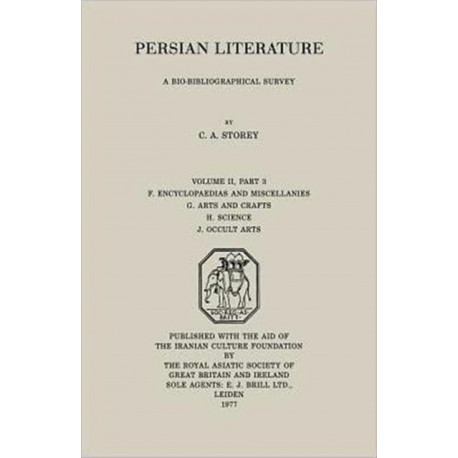 Persian Literature - A Biobibliographical Survey: F. Encyclopedias and Miscellanies. G. Arts and Crafts. H. Science. J. Occult Arts (Volume II Part 3)