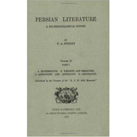 Persian Literature - A Biobibliographical Survey: A. Mathematics. B. Weights and Measures. C. Astronomy and Astrology. D. Geography. (Volume II Part 1)