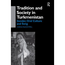 Tradition and Society in Turkmenistan: Gender, Oral Culture and Song