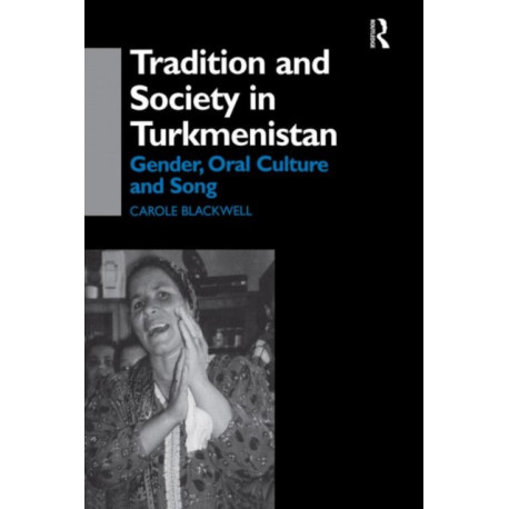 Tradition and Society in Turkmenistan: Gender, Oral Culture and Song
