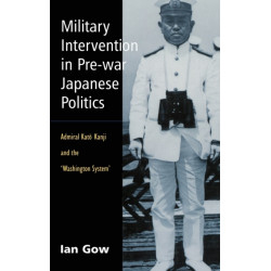 Military Intervention in Pre-War Japanese Politics: Admiral Kato Kanji and the 'Washington System'
