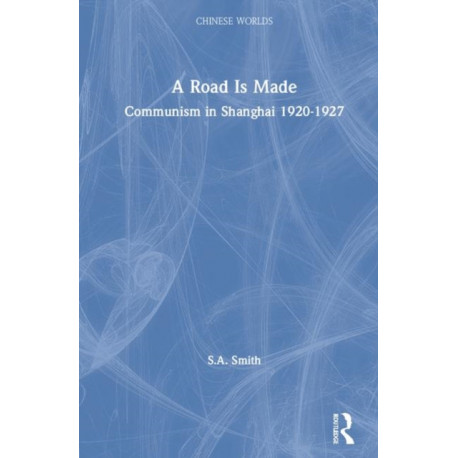 A Road Is Made: Communism in Shanghai 1920-1927