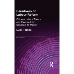 Paradoxes of Labour Reform: Chinese Labour Theory and Practice from Socialism to Market