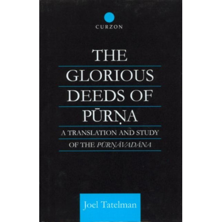 The Glorious Deeds of Purna: A Translation and Study of the Purnavadana
