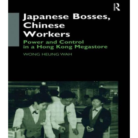 Japanese Bosses, Chinese Workers: Power and Control in a Hongkong Megastore