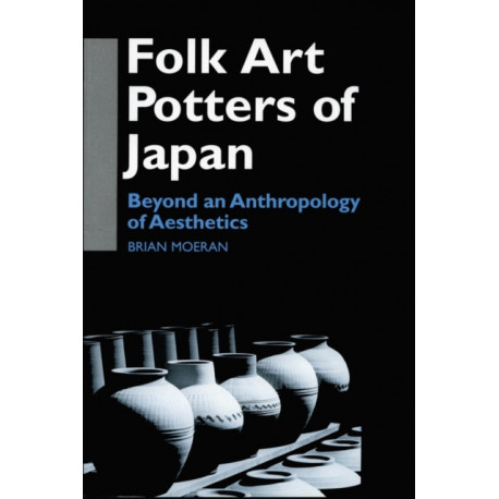 Folk Art Potters of Japan: Beyond an Anthropology of Aesthetics