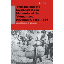 Thailand and the Southeast Asian Networks of The Vietnamese Revolution, 1885-1954