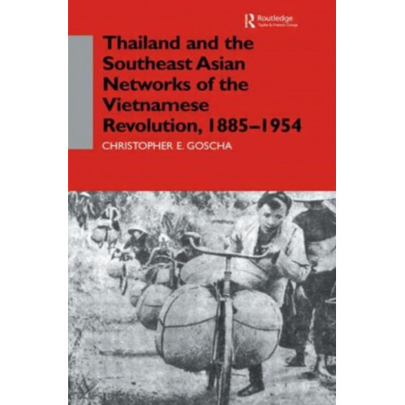 Thailand and the Southeast Asian Networks of The Vietnamese Revolution, 1885-1954