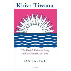Khizr Tiwana, the Punjab Unionist Party and the Partition of India