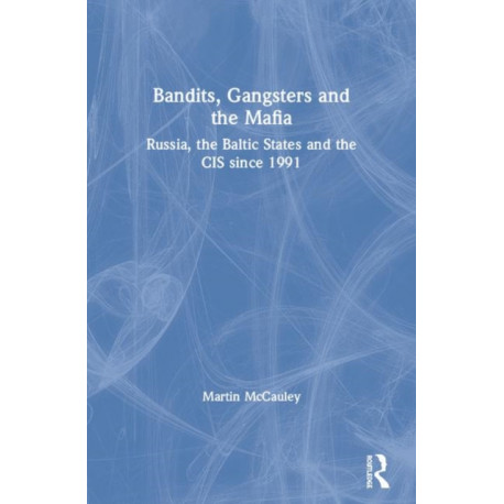 Bandits, Gangsters and the Mafia: Russia, the Baltic States and the CIS since 1991