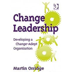 Change Leadership: Developing a Change-Adept Organization