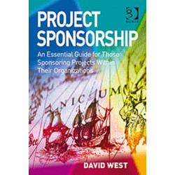 Project Sponsorship: An Essential Guide for Those Sponsoring Projects Within Their Organizations