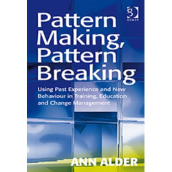 Pattern Making, Pattern Breaking: Using Past Experience and New Behaviour in Training, Education and Change Management