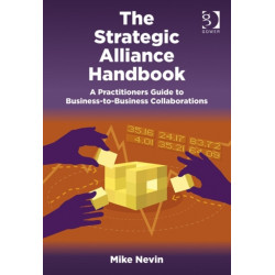 The Strategic Alliance Handbook: A Practitioners Guide to Business-to-Business Collaborations