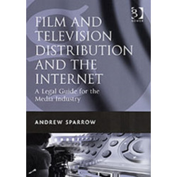 Film and Television Distribution and the Internet: A Legal Guide for the Media Industry